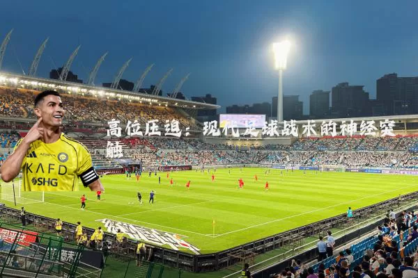 高位压迫:现代足球战术的神经突触