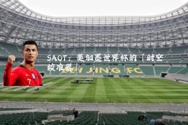 SAOT:美加墨世界杯的「时空校准器」